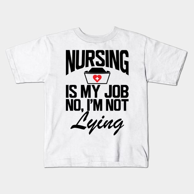 Nurse - Nursing is my job No, I'm not lying Kids T-Shirt by KC Happy Shop